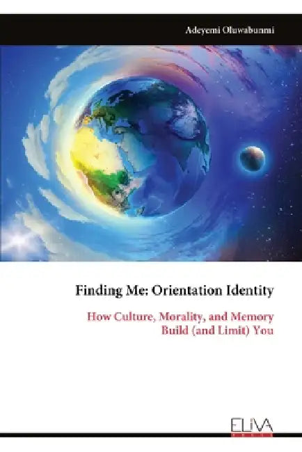 Finding Me: Orientation Identity: How Culture, Morality, and Memory Build (and Limit) You by Adeyemi Oluwabunmi