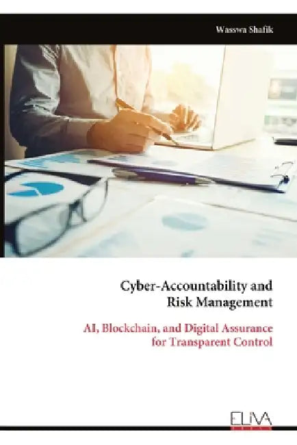 Cyber-Accountability and Risk Management: AI, Blockchain, and Digital Assurance for Transparent Control by Wasswa Shafik