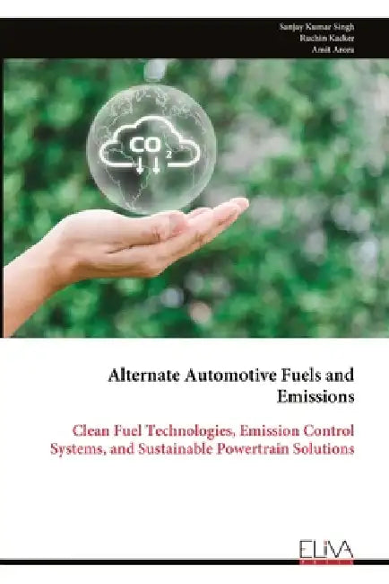 Alternate Automotive Fuels and Emissions: Clean Fuel Technologies, Emission Control Systems, and Sustainable Powertrain Solutions by Sanjay Kumar Singh