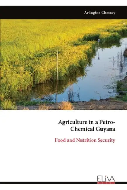 Agriculture in a Petro- Chemical Guyana: Food and Nutrition Security by Arlington Chesney