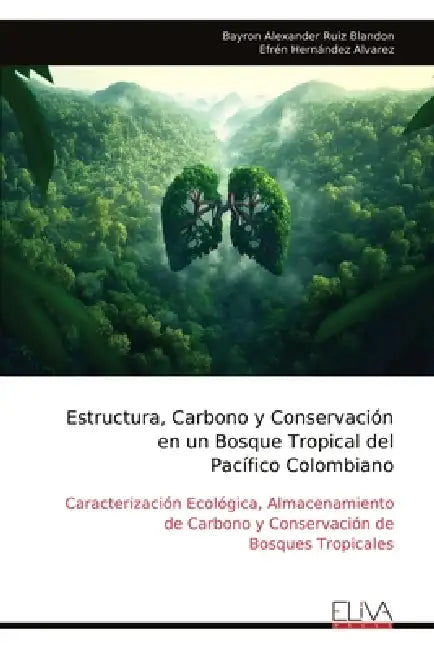 Estructura, Carbono y Conservación en un Bosque Tropical del Pacífico Colombiano by Bayron Alexander Ruiz Blandon