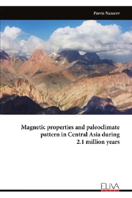 Magnetic properties and paleoclimate pattern in Central Asia during 2.1 million years by Parviz Nazarov