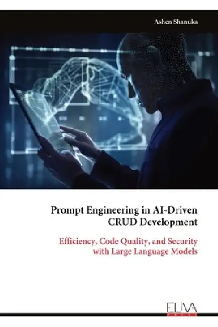 Prompt Engineering in AI-Driven CRUD Development: Efficiency, Code Quality, and Security with Large Language Models by Ashen Shanuka