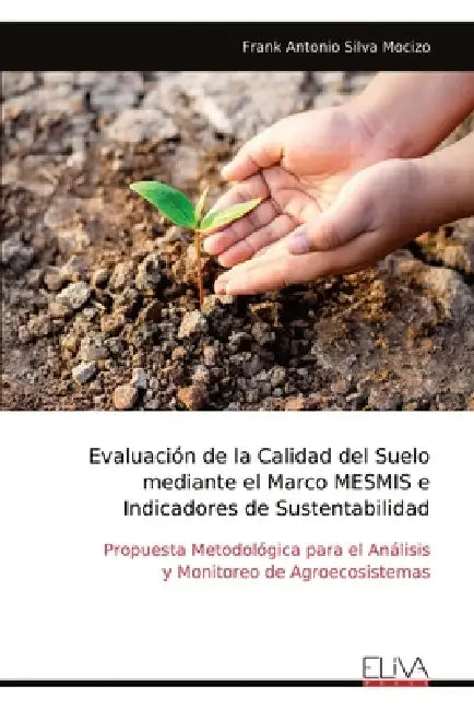 Evaluación de la Calidad del Suelo mediante el Marco MESMIS e Indicadores de Sustentabilidad by Frank Antonio Silva Mocizo