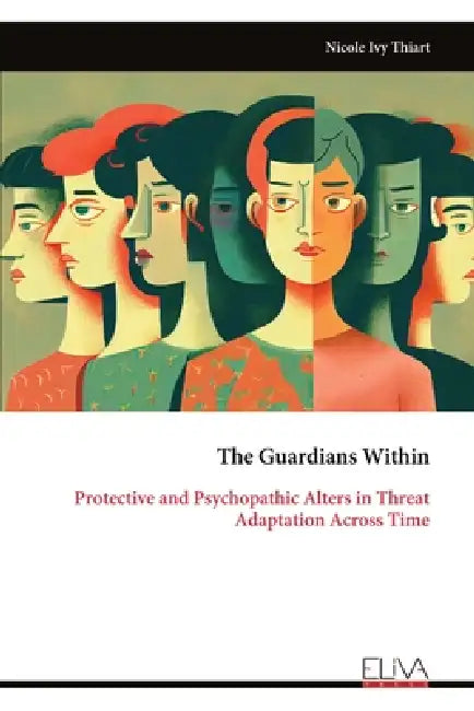 The Guardians Within: Protective and Psychopathic Alters in Threat Adaptation Across Time by Nicole Ivy Thiart