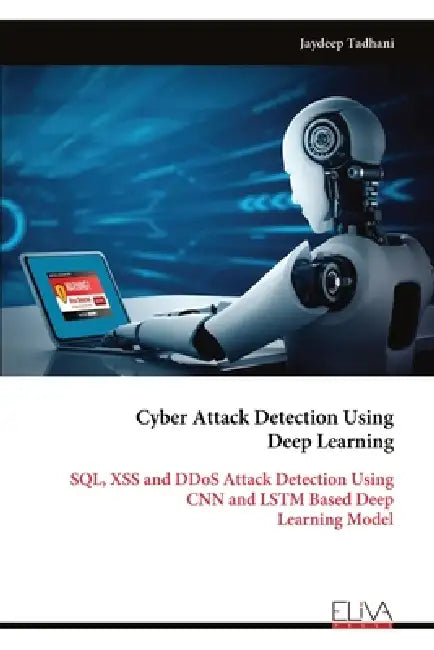Cyber Attack Detection Using Deep Learning: SQL, XSS and DDoS Attack Detection Using CNN and LSTM Based Deep Learning Model by Jaydeep Tadhani