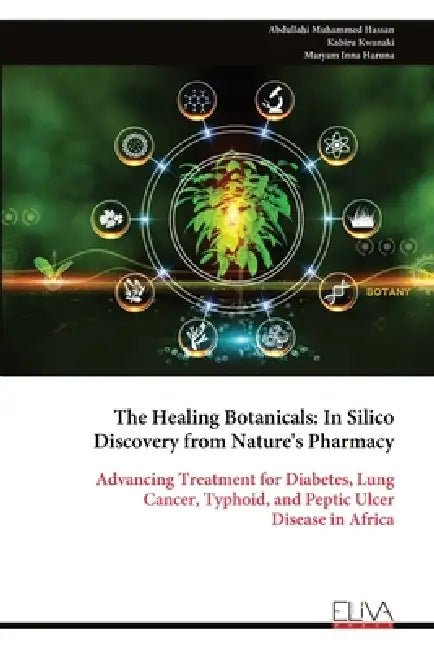 The Healing Botanicals: In Silico Discovery from Nature's Pharmacy by Abdullahi Muhammed Hassan