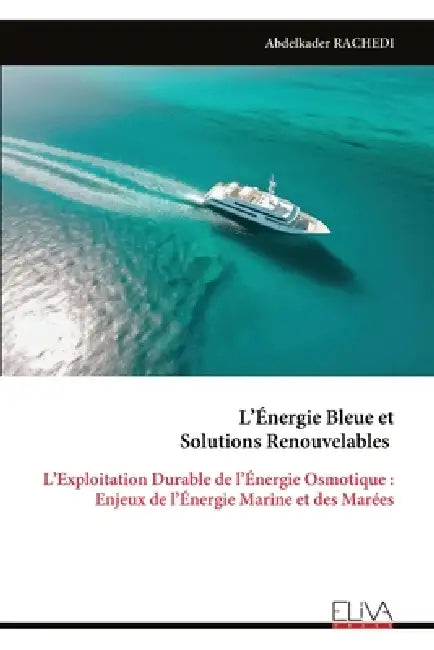 L'Énergie Bleue et Solutions Renouvelables: L'Exploitation Durable de l'Énergie Osmotique: Enjeux de l'Énergie Marine et des Marées by Abdelkader Rachedi