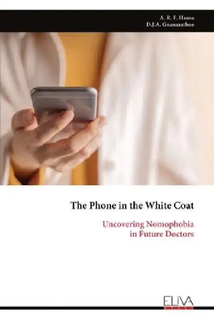 The Phone in the White Coat: Uncovering Nomophobia in Future Doctors by A. R. F. Hasna