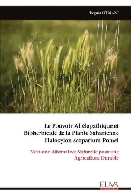 Le Pouvoir Allélopathique et Bioherbicide de la Plante Saharienne Haloxylon scoparium Pomel by Reguia Otmani