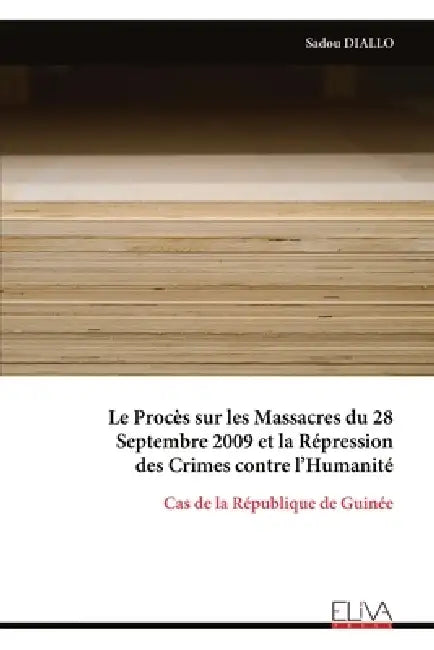 Le Procès sur les Massacres du 28 Septembre 2009 et la Répression des Crimes contre l'Humanité by Sadou Diallo