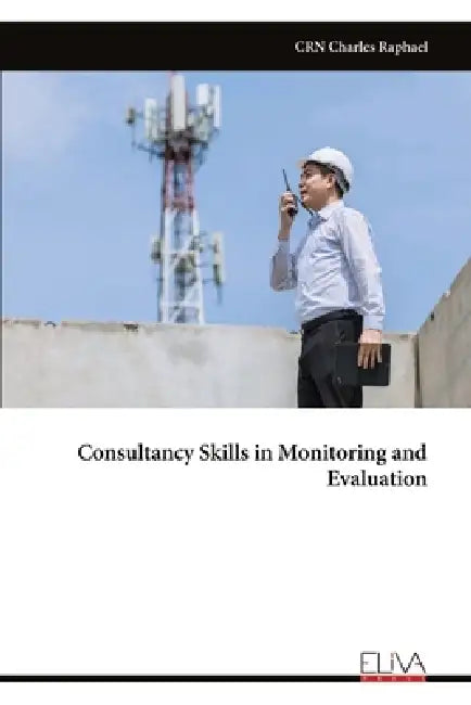 Consultancy Skills in Monitoring and Evaluation by Crn Charles Raphael