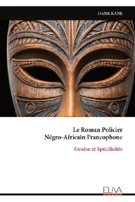 Le Roman Policier Négro-Africain Francophone: Genèse et Spécificités by Dame Kane