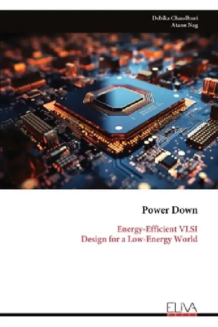 Power Down: Energy-Efficient VLSI Design for a Low-Energy World by Debika Chaudhuri