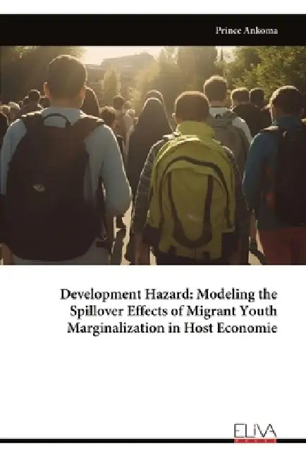 Development Hazard: Modeling the Spillover Effects of Migrant Youth Marginalization in Host Economie by Prince Ankoma