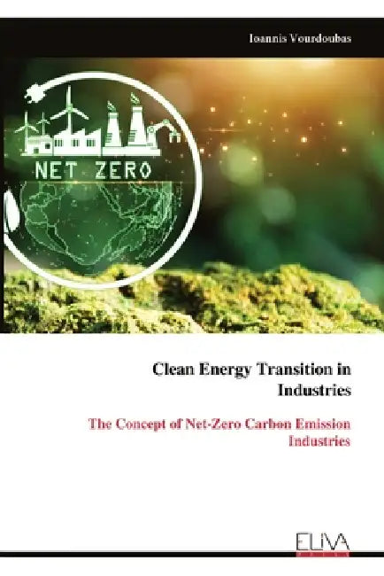 Clean Energy Transition in Industries: The Concept of Net-Zero Carbon Emission Industries by Ioannis Vourdoubas