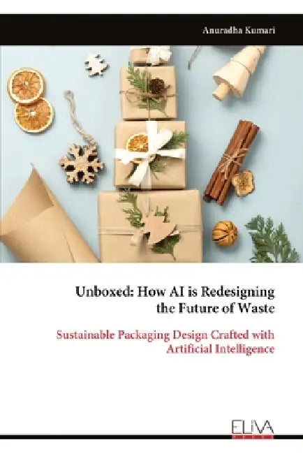 Unboxed: How AI is Redesigning the Future of Waste: Sustainable Packaging Design Crafted with Artificial Intelligence by Anuradha Kumari