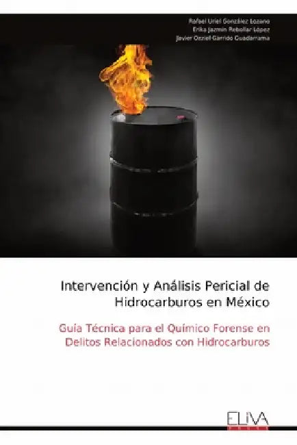 Intervención y Análisis Pericial de Hidrocarburos en México: Guía Técnica para el Químico Forense en Delitos Relacionados con Hidrocarburos by Rafael Uriel González Lozano