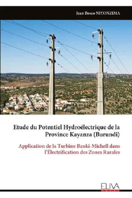 Etude du Potentiel Hydroélectrique de la Province Kayanza (Burundi): Application de la Turbine Banki-Michell dans l'Électrification des Zones Rurales by Jean Bosco Niyonzima
