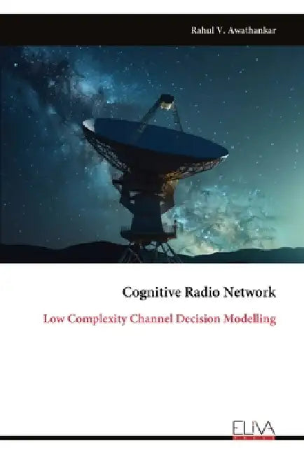 Cognitive Radio Network: Low Complexity Channel Decision Modelling by Rahul V. Awathankar