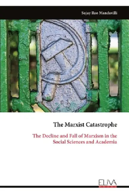 The Marxist Catastrophe: The Decline and Fall of Marxism in the Social Sciences and Academia by Sujay Rao Mandavilli