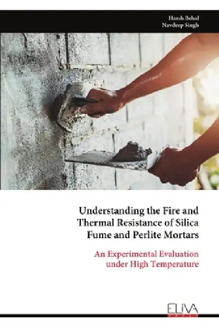Understanding the Fire and Thermal Resistance of Silica Fume and Perlite Mortars: An Experimental Evaluation under High Temperature by Harsh Behal