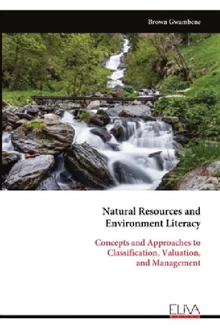 Natural Resources and Environment Literacy: Concepts and Approaches to Classification, Valuation, and Management by Brown Gwambene