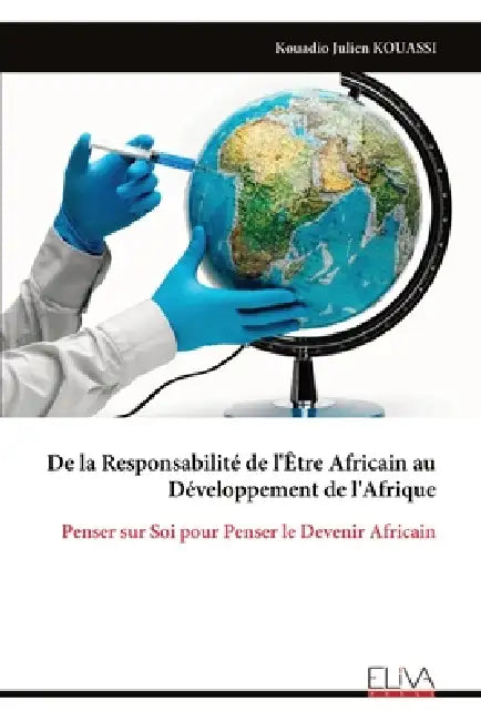 De la Responsabilité de l'Être Africain au Développement de l'Afrique: Penser sur Soi pour Penser le Devenir Africain by Kouadio Julien Kouassi