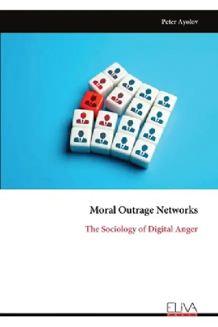 Moral Outrage Networks: The Sociology of Digital Anger by Peter Ayolov