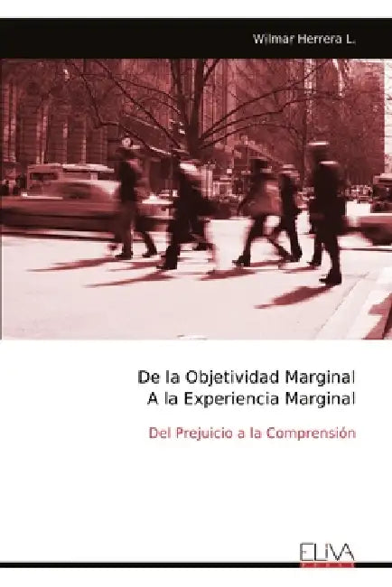 De la Objetividad Marginal A la Experiencia Marginal: Del Prejuicio a la Comprensión by Wilmar Herrera