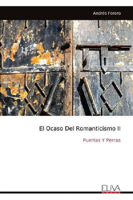 El Ocaso Del Romanticismo II: Puertas Y Perras by Andrés Forero
