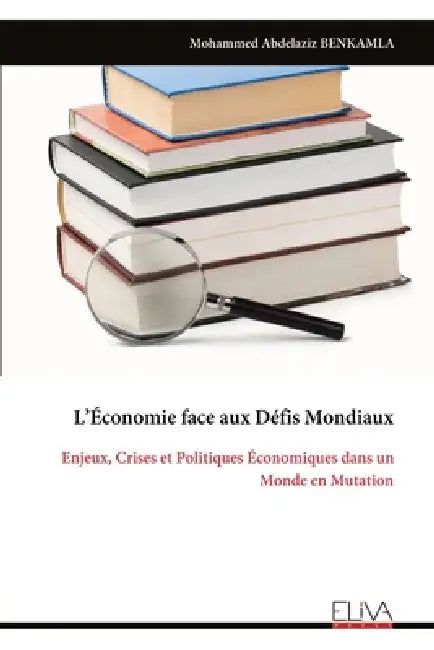 L'Économie face aux Défis Mondiaux: Enjeux, Crises et Politiques Économiques dans un Monde en Mutation by Mohammed Abdelaziz Benkamla