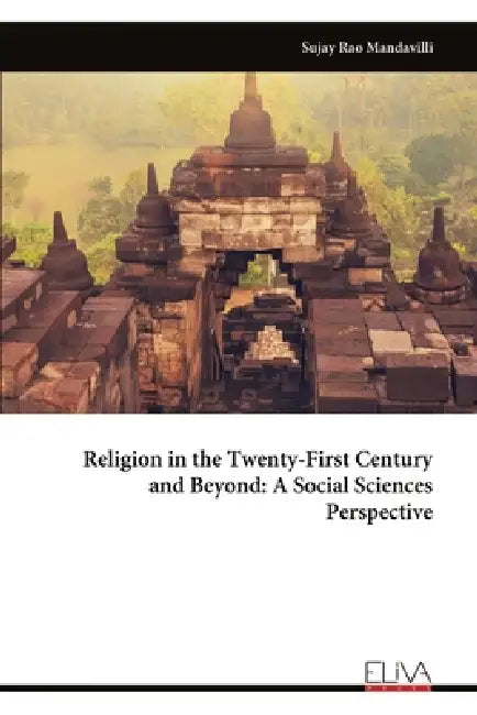 Religion in the Twenty-First Century and Beyond: A Social Sciences Perspective by Sujay Rao Mandavilli