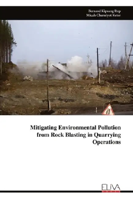 Mitigating Environmental Pollution from Rock Blasting in Quarrying Operations by Bernard Kipsang Rop