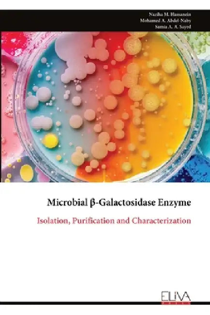 Microbial β-Galactosidase Enzyme: Isolation, Purification and Characterization by Naziha M. Hassanein