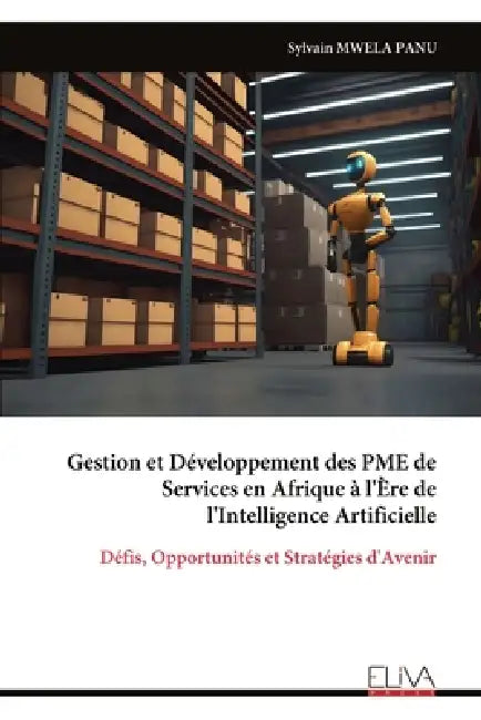 Gestion et Développement des PME de Services en Afrique à l'Ère de l'Intelligence Artificielle: Défis, Opportunités et Stratégies d'Avenir by Sylvain Mwela Panu