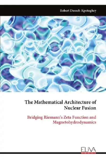 The Mathematical Architecture of Nuclear Fusion: Bridging Riemann's Zeta Function and Magnetohydrodynamics by Robert Dosseh-Kpotogbey
