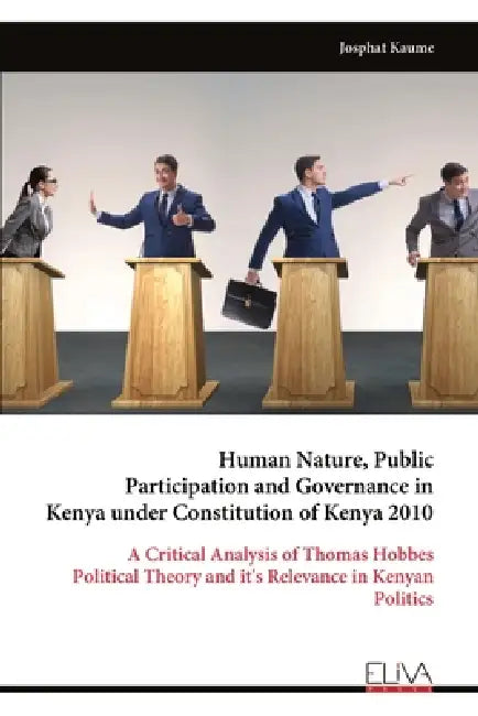 Human Nature, Public Participation and Governance in Kenya under Constitution of Kenya 2010: A Critical Analysis of Thomas Hobbes Political Theory and by Josphat Kaume