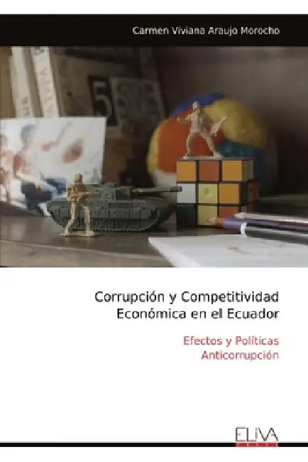 Corrupción y Competitividad Económica en el Ecuador: Efectos y Políticas Anticorrupción by Carmen Viviana Araujo Morocho