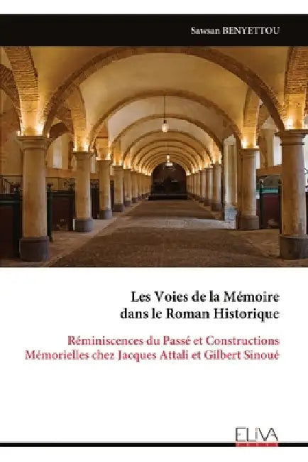 Les Voies de la Mémoire dans le Roman Historique: Réminiscences du Passé et Constructions Mémorielles chez Jacques Attali et Gilbert Sinoué by Sawsan Benyettou