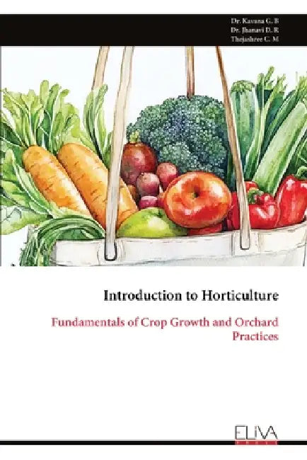 Introduction to Horticulture: Fundamentals of Crop Growth and Orchard Practices by Kavana G. B.