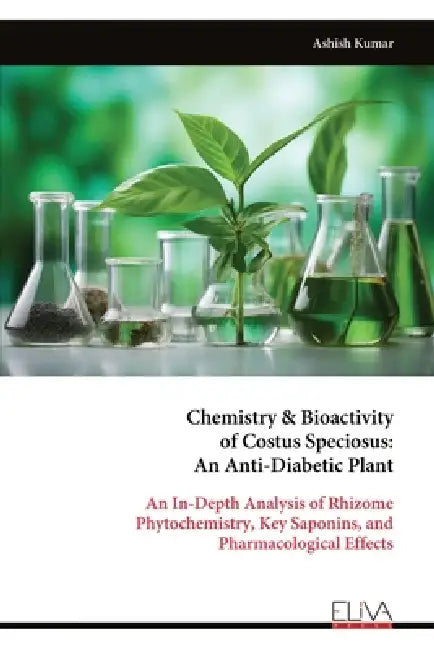 Chemistry & Bioactivity of Costus Speciosus: An Anti-Diabetic Plant: An In-Depth Analysis of Rhizome Phytochemistry, Key Saponins, and Pharmacological by Ashish Kumar