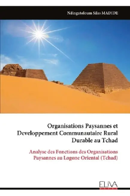 Organisations Paysannes et Developpement Communautaire Rural Durable au Tchad: Analyse des Fonctions des Organisations Paysannes au Logone Oriental (T by Ndingatoloum Silas Madide