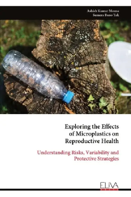 Exploring the Effects of Microplastics on Reproductive Health: Understanding Risks, Variability and Protective Strategies by Ashish Kumar Meena