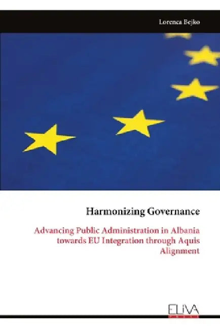 Harmonizing Governance: Advancing Public Administration in Albania towards EU Integration through Aquis Alignment by Lorenca Bejko