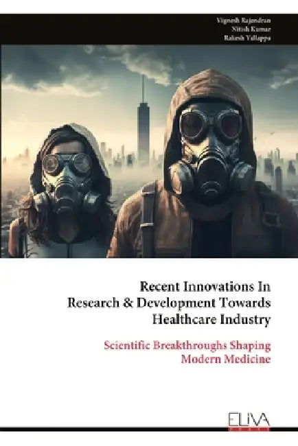 Recent Innovations In Research & Development Towards Healthcare Industry: Scientific Breakthroughs Shaping Modern Medicine by Vignesh Rajendran
