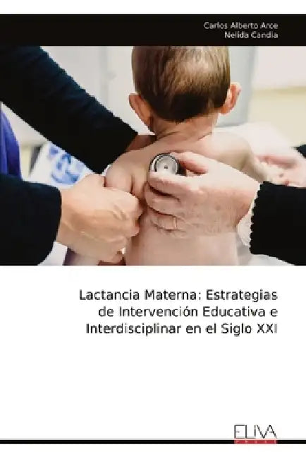 Lactancia Materna: Estrategias de Intervención Educativa e Interdisciplinar en el Siglo XXI by Carlos Alberto Arce