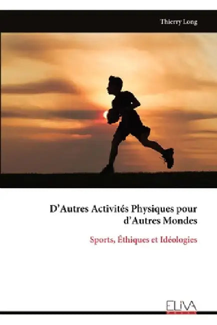 D'Autres Activités Physiques pour d'Autres Mondes: Sports, Éthiques et Idéologies by Thierry Long