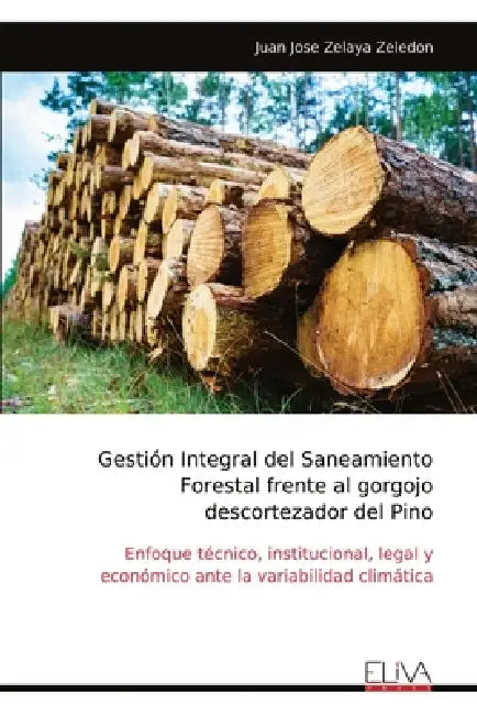 Gestión Integral del Saneamiento Forestal frente al gorgojo descortezador del Pino: Enfoque técnico, institucional, legal y económico ante la variabil by Juan Jose Zelaya Zeledon