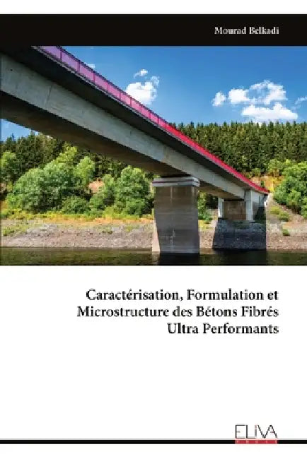 Caractérisation, Formulation et Microstructure des Bétons Fibrés Ultra Performants by Mourad Belkadi